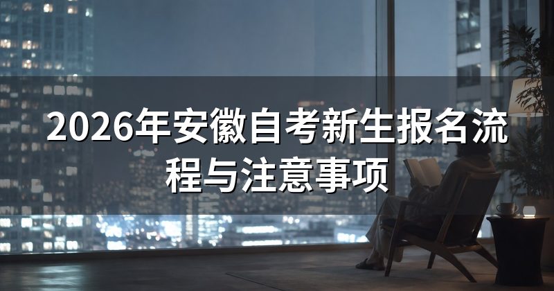 2026年安徽自考新生报名流程与注意事项