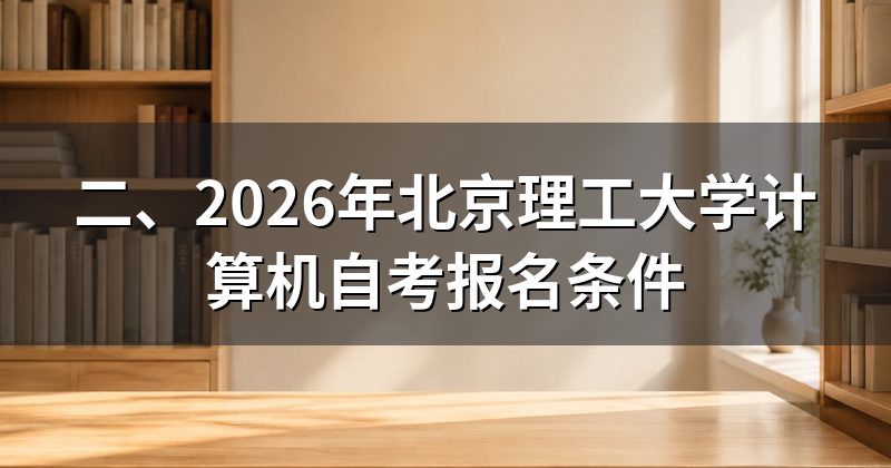 二、2026年北京理工大学计算机自考报名条件