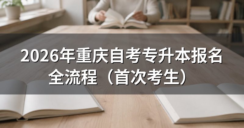 2026年重庆自考专升本报名全流程(首次考生)