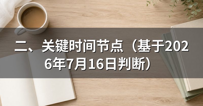 二、关键时间节点（基于2026年7月16日判断）