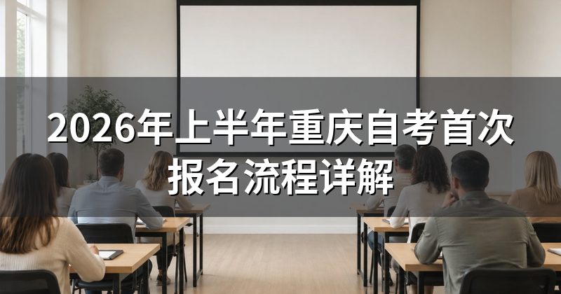 2026年上半年重庆自考首次报名流程详解
