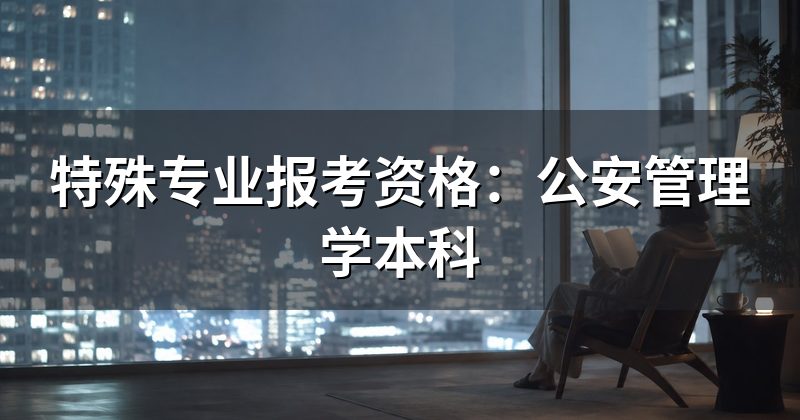 特殊专业报考资格:公安管理学本科