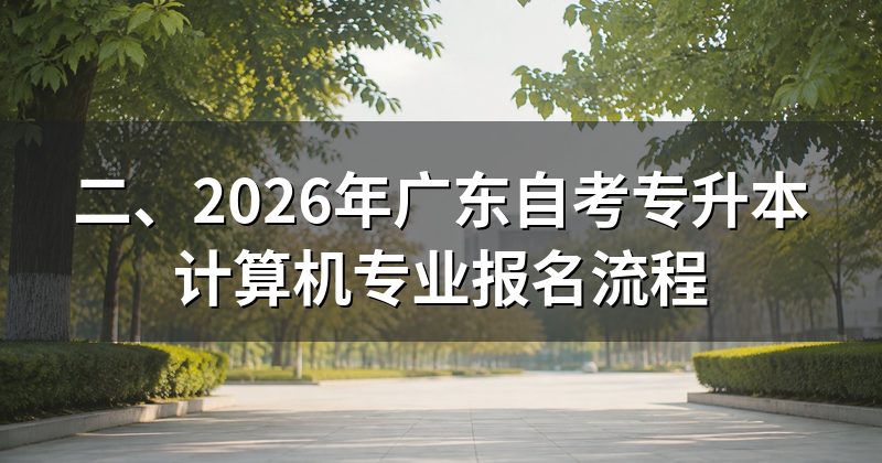 二、2026年广东自考专升本计算机专业报名流程