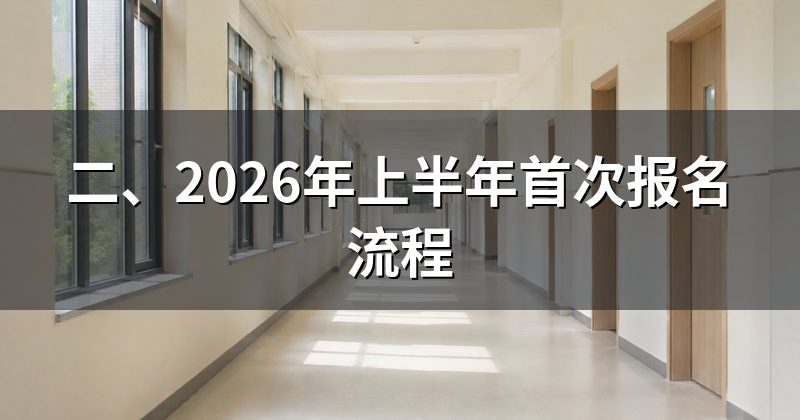 二、2026年上半年首次报名流程