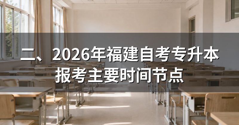 二、2026年福建自考专升本报考主要时间节点