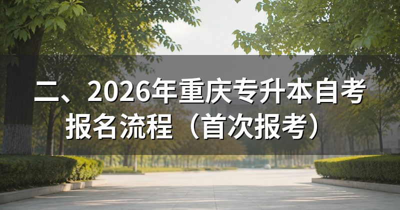 二、2026年重庆专升本自考报名流程(首次报考)