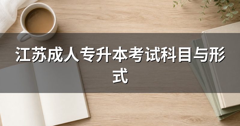 江苏成人专升本考试科目与形式
