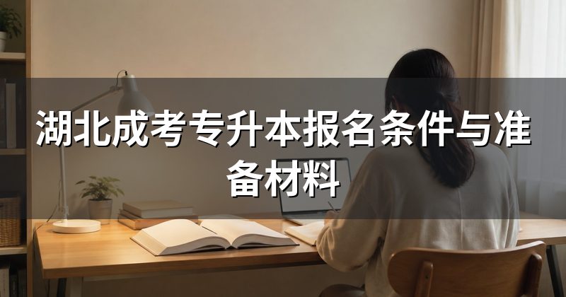 湖北成考专升本报名条件与准备材料