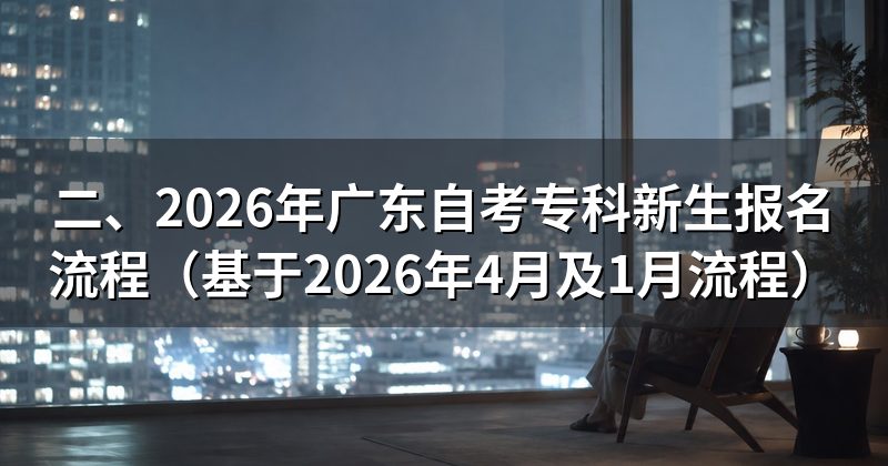 二、2026年广东自考专科新生报名流程（基于2026年4月及1月流程）