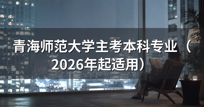 青海师范大学主考本科专业（2026年起适用）
