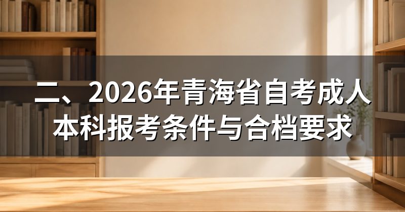 二、2026年青海省自考成人本科报考条件与合档要求