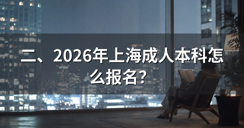 二、2026年上海成人本科怎么报名?