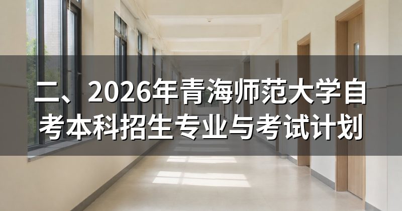 二、2026年青海师范大学自考本科招生专业与考试计划