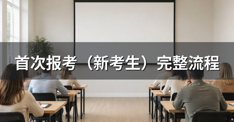 首次报考(新考生)完整流程