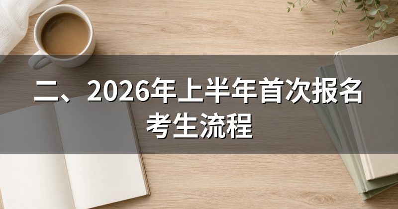 二、2026年上半年首次报名考生流程