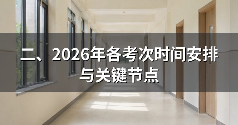 二、2026年各考次时间安排与关键节点