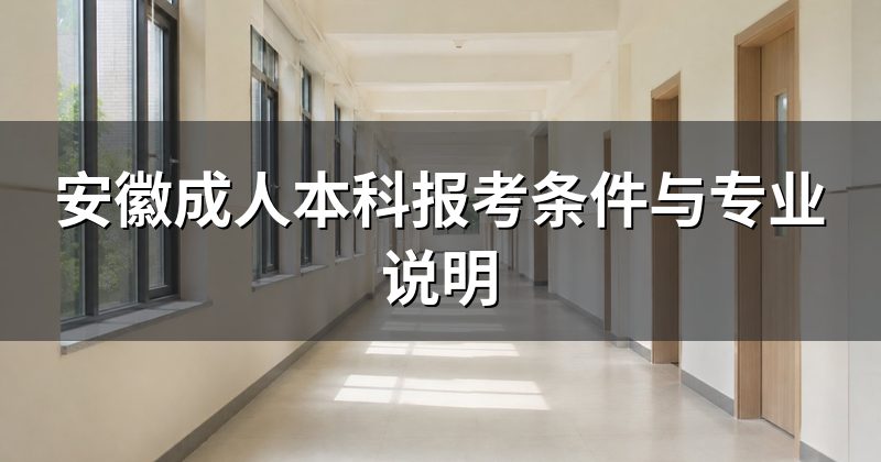 安徽成人本科报考条件与专业说明