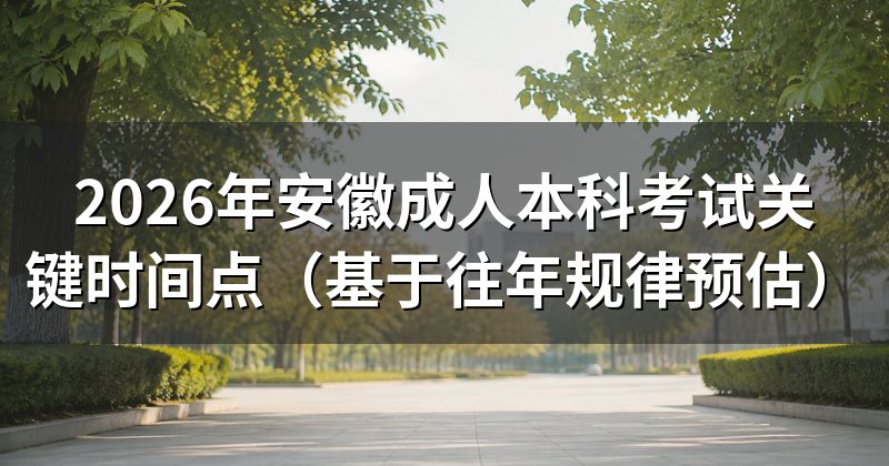 2026年安徽成人本科考试关键时间点（基于往年规律预估）