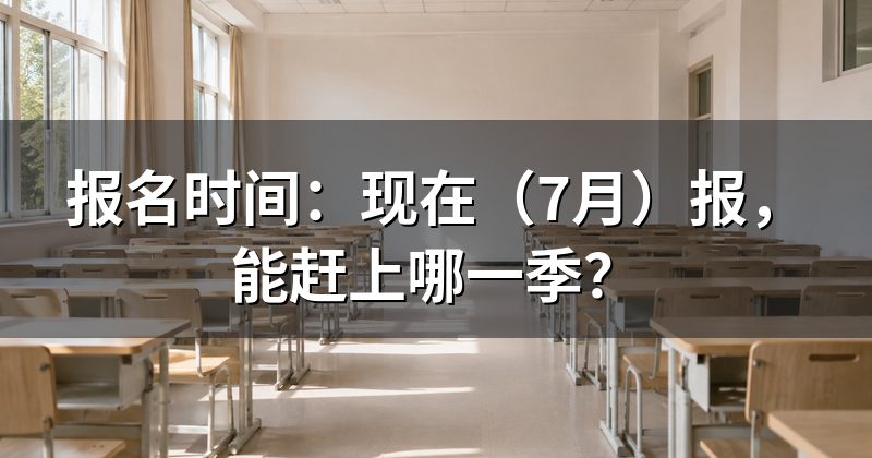 报名时间:现在(7月)报,能赶上哪一季?