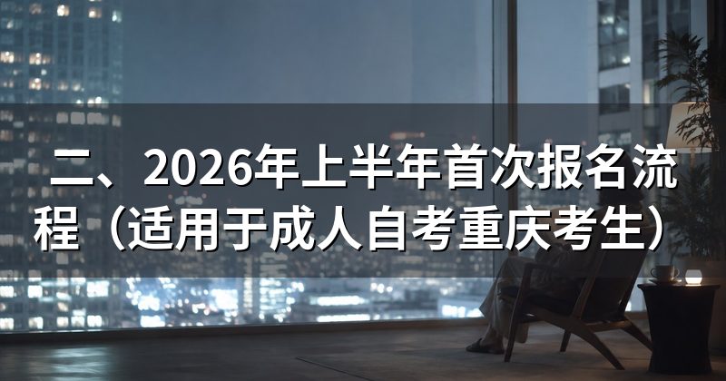 二、2026年上半年首次报名流程(适用于成人自考重庆考生)