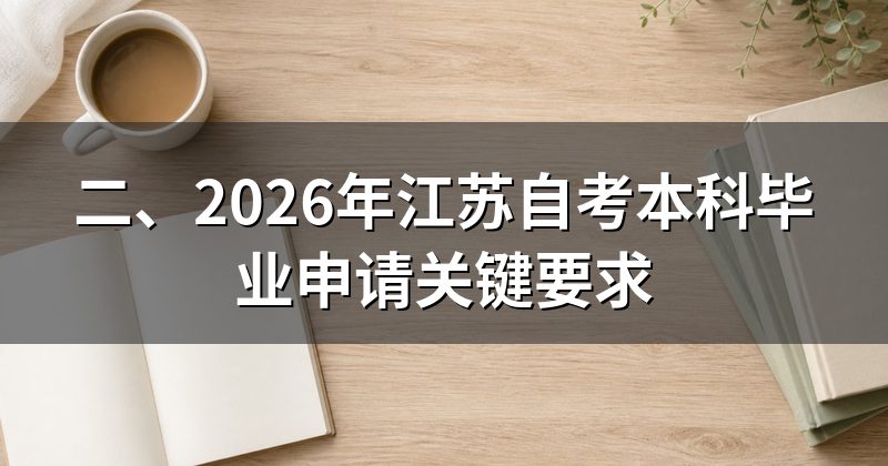 二、2026年江苏自考本科毕业申请关键要求