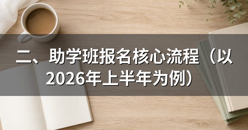 二、助学班报名核心流程（以2026年上半年为例）