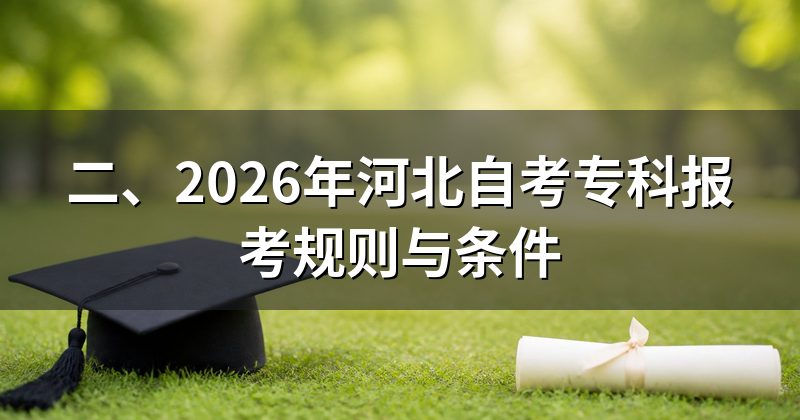 二、2026年河北自考专科报考规则与条件