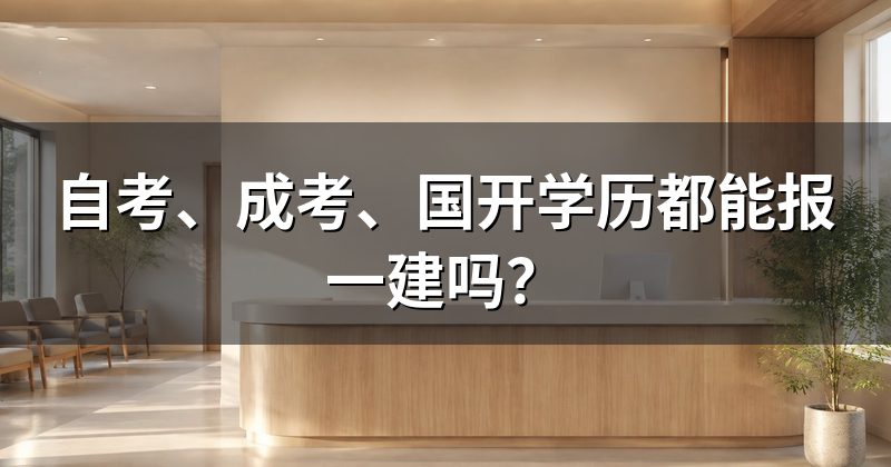 自考、成考、国开学历都能报一建吗？