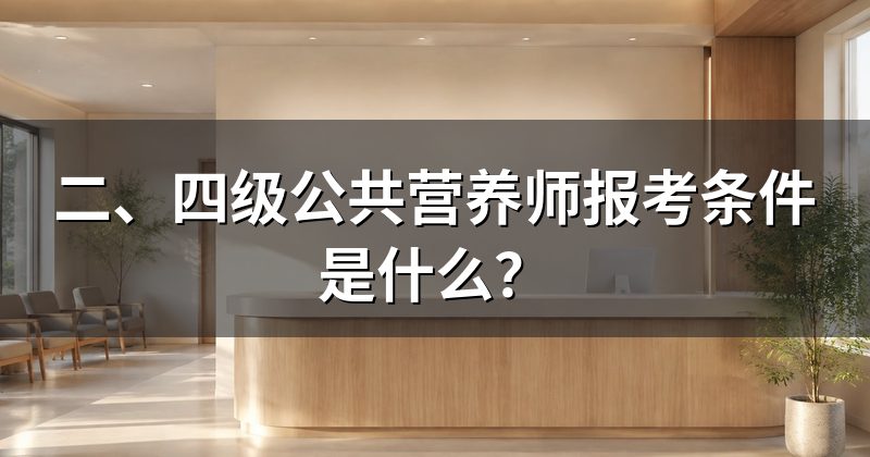 二、四级公共营养师报考条件是什么?