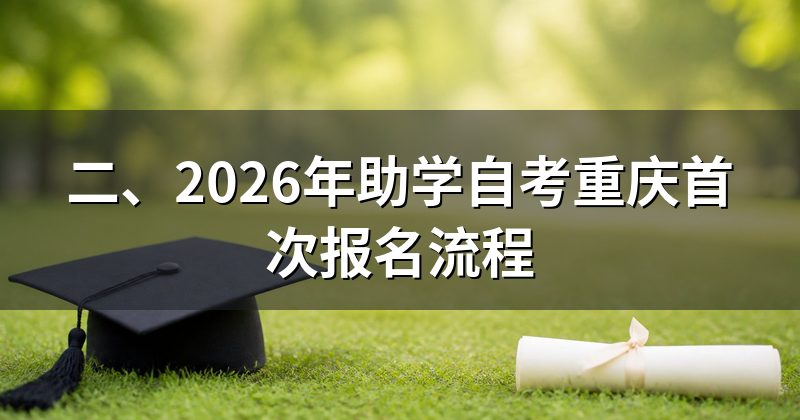 二、2026年助学自考重庆首次报名流程