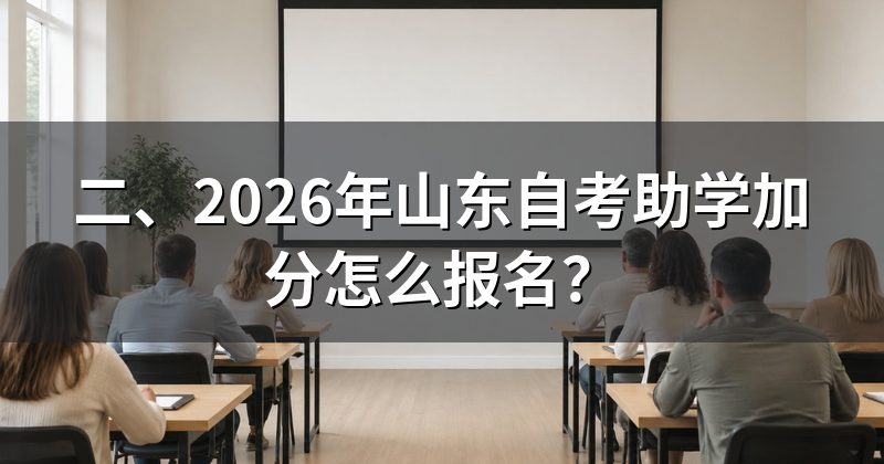 二、2026年山东自考助学加分怎么报名?