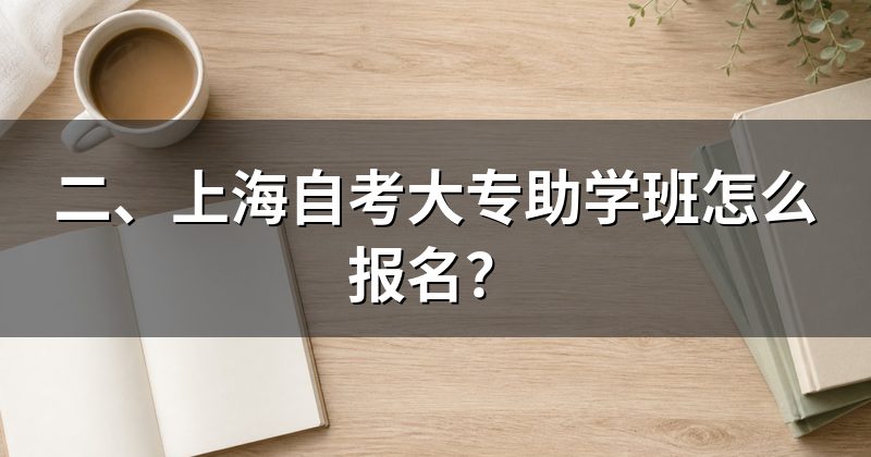二、上海自考大专助学班怎么报名?