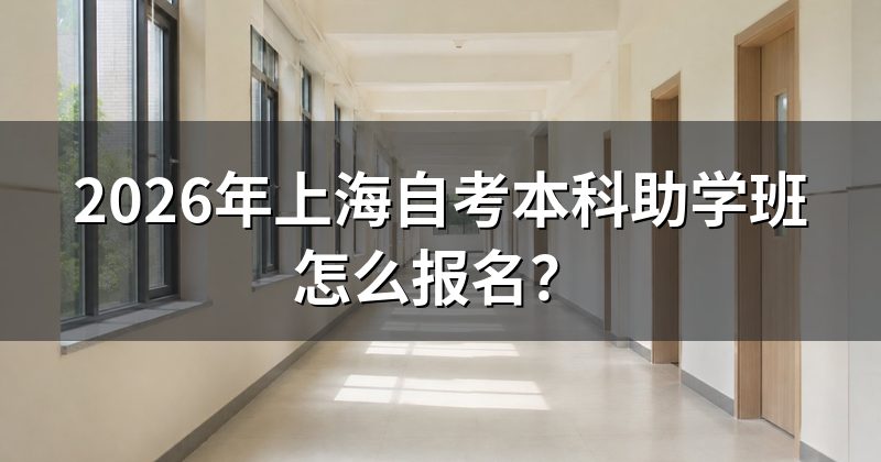 2026年上海自考本科助学班怎么报名?