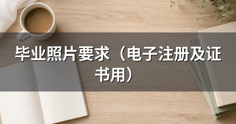 毕业照片要求(电子注册及证书用)