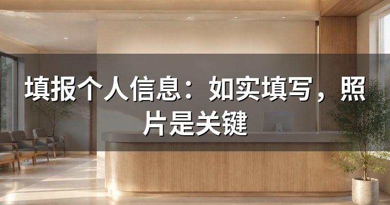 填报个人信息:如实填写,照片是关键
