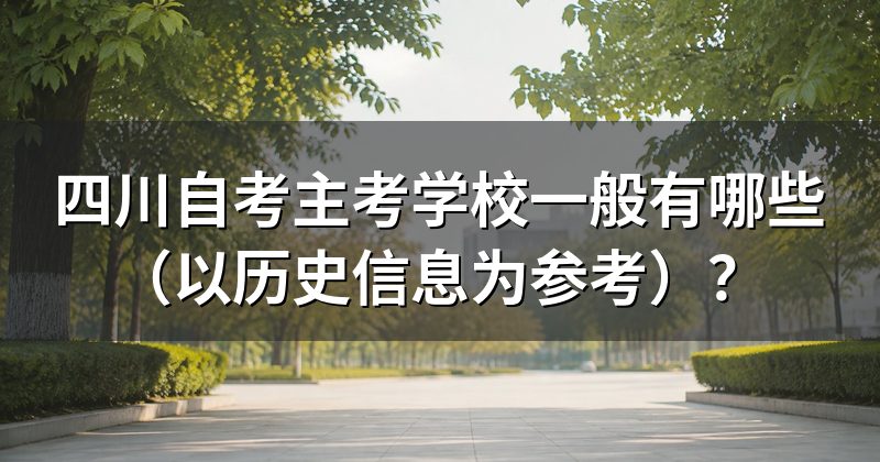 四川自考主考学校一般有哪些(以历史信息为参考)?
