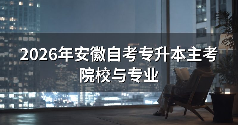 2026年安徽自考专升本主考院校与专业