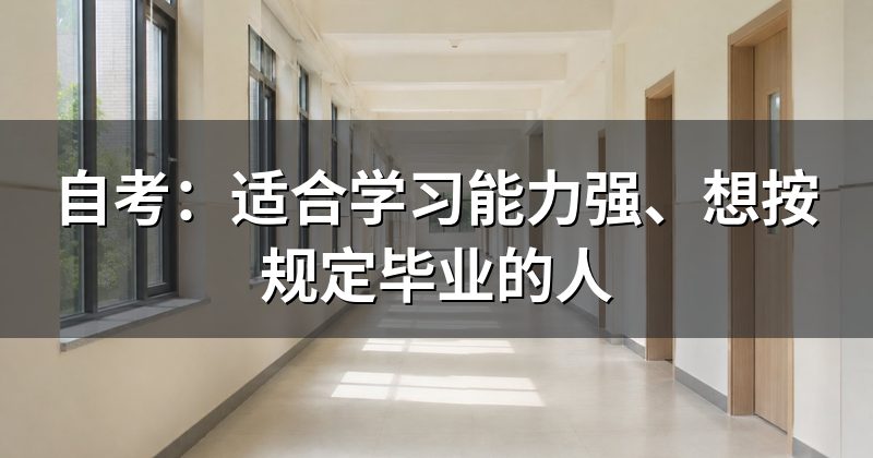 自考:适合学习能力强、想按规定毕业的人