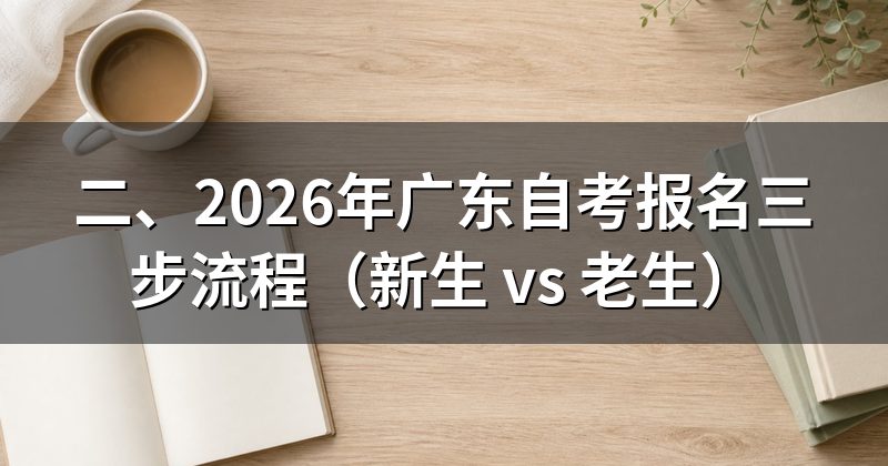 二、2026年广东自考报名三步流程(新生 vs 老生)