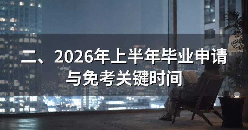 二、2026年上半年毕业申请与免考关键时间