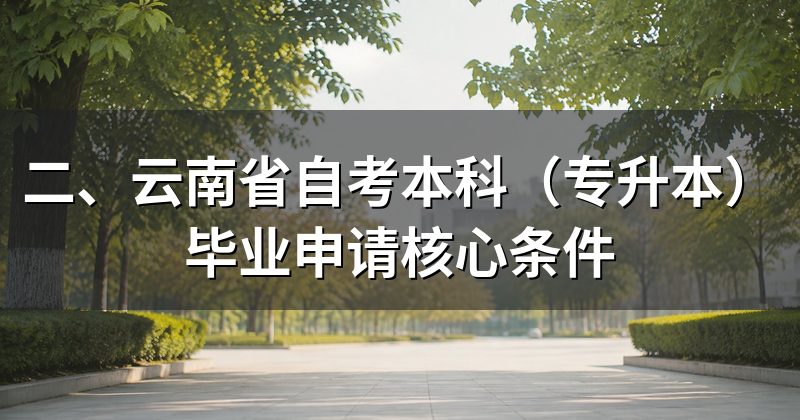 二、云南省自考本科(专升本)毕业申请核心条件