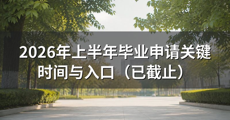 2026年上半年毕业申请关键时间与入口(已截止)