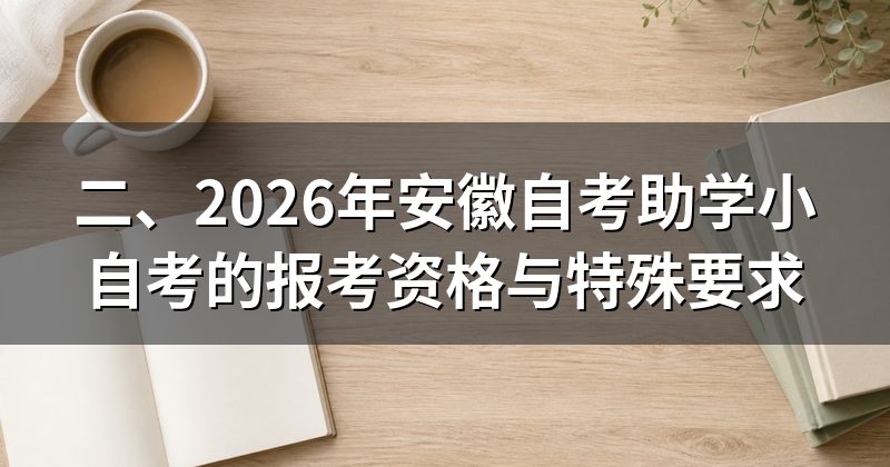 二、2026年安徽自考助学小自考的报考资格与特殊要求