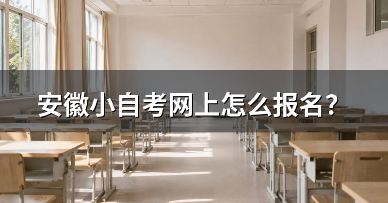 安徽小自考网上怎么报名?