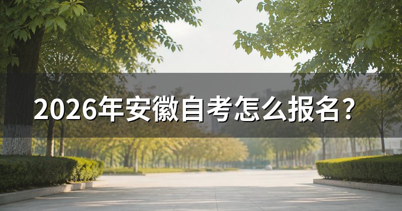 2026年安徽自考怎么报名?