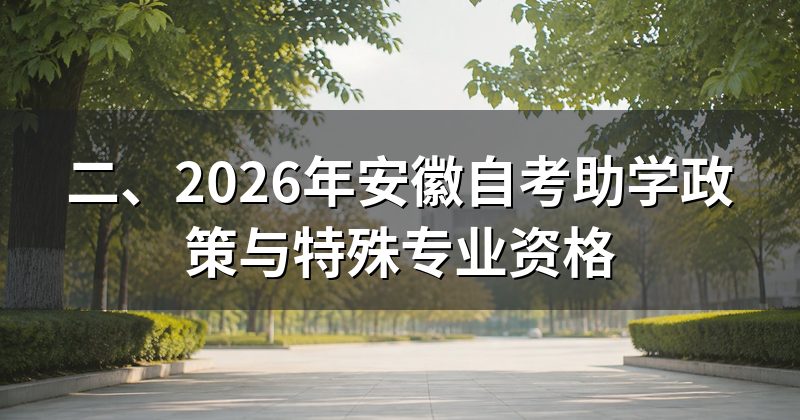 二、2026年安徽自考助学政策与特殊专业资格