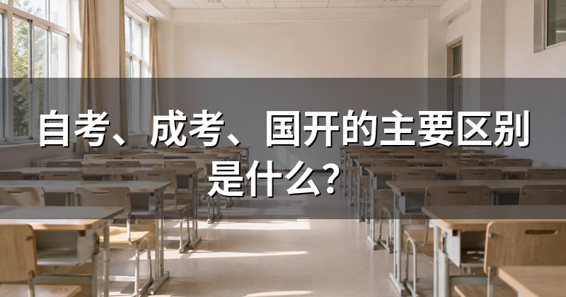自考、成考、国开的主要区别是什么?
