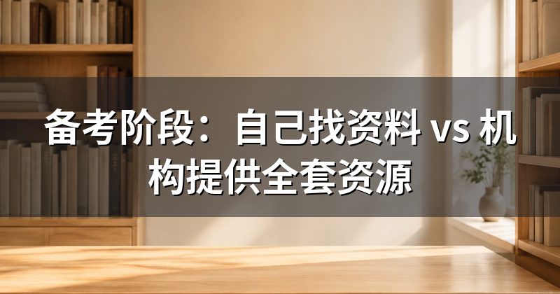 备考阶段:自己找资料 vs 机构提供全套资源