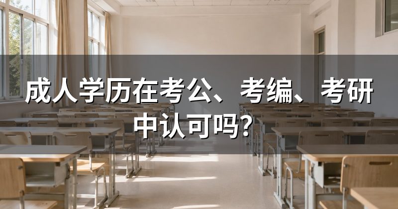 成人学历在考公、考编、考研中认可吗？