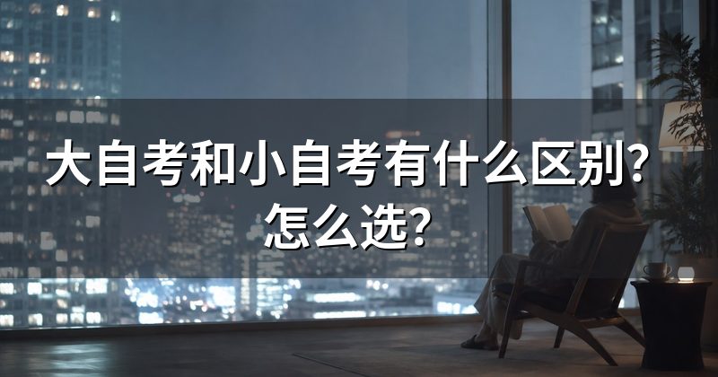 大自考和小自考有什么区别?怎么选?